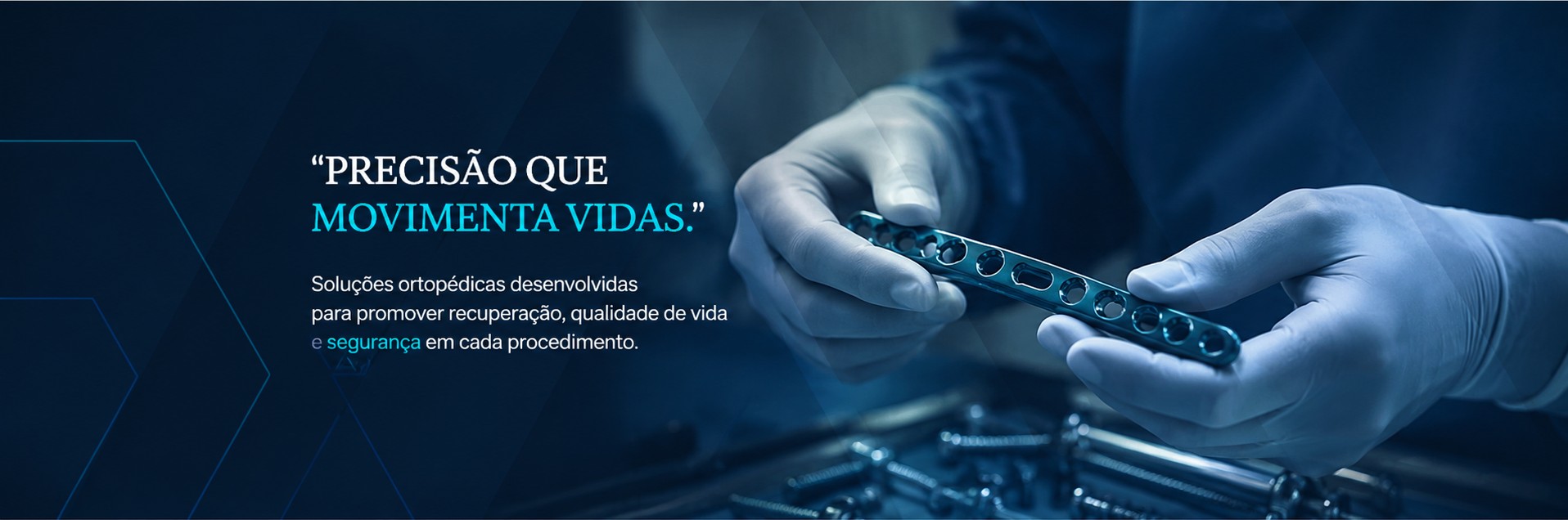 "Precisão que movimenta vidas." Soluções ortopédicas desenvolvidas para promover recuperação, qualidade de vida e segurança em cada procedimento.